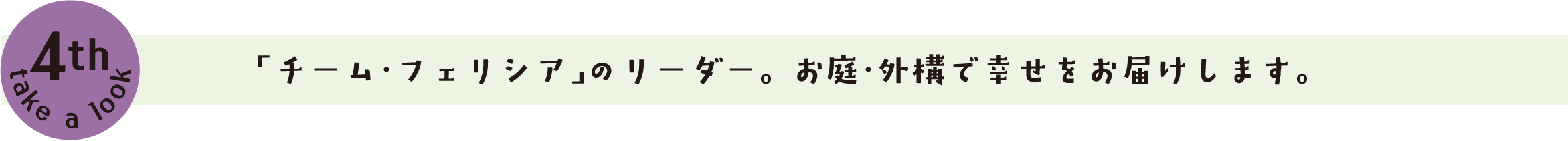 「チーム・フェリシア」のリーダー。 お庭・外構で幸せをお届けします。